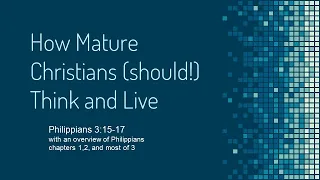 How Mature Christians (should!) Think And Live (Philippians 3:15-17)