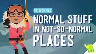Normal Stuff in Not-So-Normal Places: Crash Course Kids 46.2