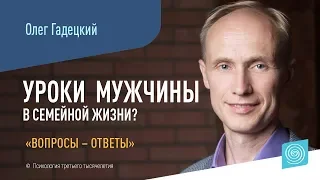 Какой урок проходит мужчина в семейной жизни? I Олег Гадецкий