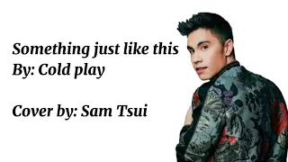 Something just like this by: Coldplay lyric video (Sam Tsui Cover)