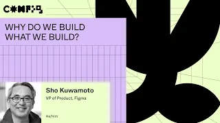 Why do we build what we build? - Sho Kuwamoto (Config 2023)