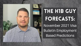 THE H1B GUY FORECASTS: November 2021 Visa Bulletin Employment Based Predictions