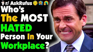 Who Is The MOST HATED Person In Your Workplace And Why?