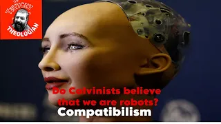 Do Calvinists believe that we are robots? Compatibilism teaching