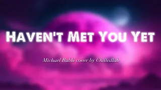 Michael Bublé - Haven't Met You Yet (Lyrics + Vietsub) cover by Chilledlab
