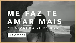 Me Faz Te Amar Mais (Lyric) - Alessandro Vilas Boas // O Fogo Nunca Dorme (EP)