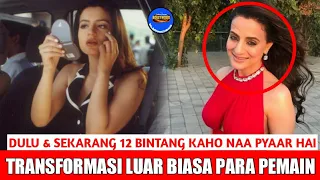 DULU & SEKARANG 12 BINTANG KAHO NAA PYAAR HAI| TRANSFORMASI LUAR BIASA PARA PEMAIN | BOLLYWOOD