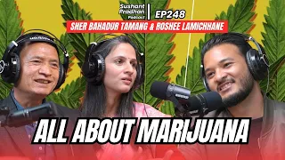 EP 248: Sher Bahadur Tamang & Roshee Lamichhane | Marijuana & It's Economy | Sushant Pradhan Podcast