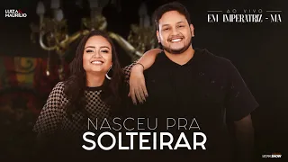 Luiza e Maurílio - Nasceu Pra Solteirar - Ao Vivo em Imperatriz