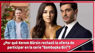 ¿Por qué Kerem Bürsin rechazó la oferta de participar en la serie "Bambaşka Biri"?