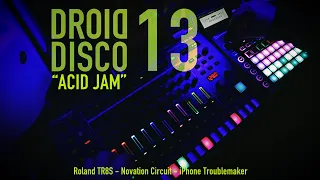 DroidDisco 13 | Acid Jam - Roland TR8S - iPhone Troublemaker - Novation Circuit