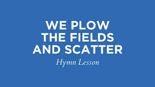 Hymn Lesson: We Plow the Fields and Scatter (Cantus Christi no. 678)