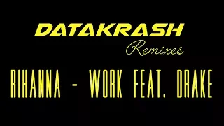 Rihanna - Work feat. Drake (Datakrash Remix)