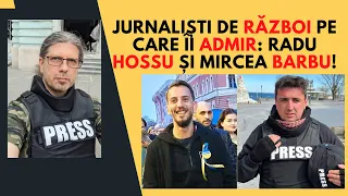 Jurnaliști de război pe care îi admir: Radu Hossu și Mircea Barbu