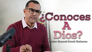 ¿Conoces A Dios? - Pastor General David Gutierrez