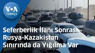 Seferberlik İlanı Sonrası Rusya-Kazakistan Sınırında da Yığılma Var| VOA Türkçe