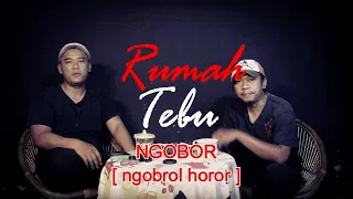 RUMAH TEBU | NGOBOR [ngobrol horor] #457