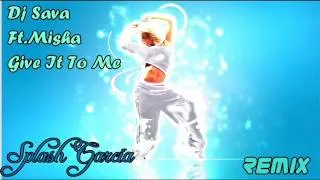 Splash Garcia & Dj Sava Ft  Misha Give It To Me  Remix