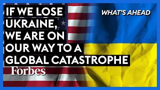 If We Lose Ukraine, We Are On Our Way To A Global Catastrophe