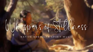 Whispers of Stillness: American Indian Flute Music Relaxing, Calming & Tranquil