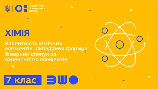 7 клас. Хімія. Валентність хімічних елементів. Складання формул бінарних сполук за валентністю ел.