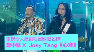 《CHILL CLUB》重現令人聽到毛管戙嘅名作! 鄭中基 X Joey Tang《心寒》