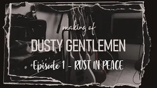 Making of "Dusty Gentlemen" - Ep.1 RUST IN PEACE