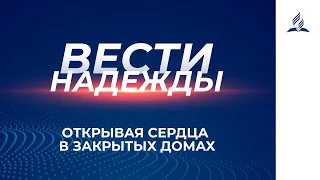 Вести Надежды | Открывая сердца в закрытых домах | 10-04-2021