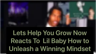 Lets Help You Grow Now Reacts To  Lil Baby How to Unleash a Winning Mindset