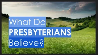 What Do Presbyterians Believe?