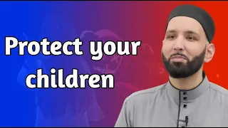 Protect your children-Dr.Omar Suleiman