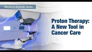 #BenchToBedside S9E6 - Proton therapy:  A new tool in cancer care