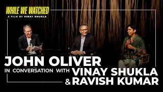 While We Watched: John Oliver in conversation with Ravish Kumar & Vinay Shukla | जॉन ऑलीवर से बातचीत