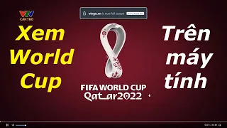 CÁCH XEM TRỰC TIẾP HOẶC XEM LẠI WORLD CUP TRÊN MÁY TÍNH