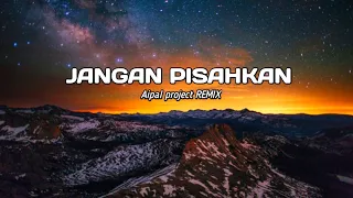 DJ Jangan pisahkan || ( Aipal project REMIX )