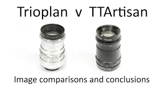 Trioplan v. TTArtisan 100mm f2.8 triplet lens.   Image comparisons and conclusions.