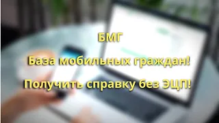 БМГ - База мобильных граждан! Получить справку без ЭЦП!