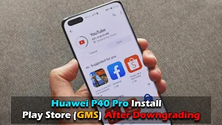 Huawei P40 Pro - Install Play Store (GMS) After Downgrading