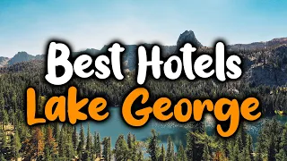 Best Hotels In Lake George, New York - For Families, Couples, Work Trips, Luxury & Budget