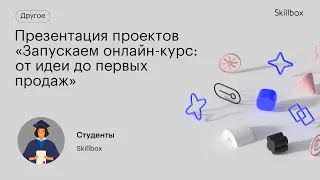 Презентация проектов «Запускаем онлайн-курс: от идеи до первых продаж»