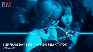 NONSTOP TIKTOK 2023 - ĐÁY BIỂN ft VÂY GIỮ REMIX - BIỆT TRI KỶ REMIX - FULL SET NHẠC HOA REMIX 2023