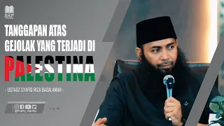 TANGGAPAN USTADZ SYAFIQ RIZA ATAS GEJOLAK YANG TERJADI DI PALESTINA | USTADZ SYAFIQ RIZA BASALAMAH