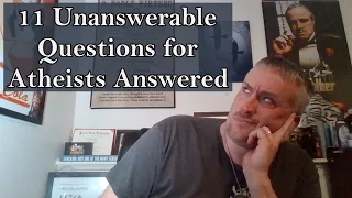 11 Unanswerable Questions for Atheists Answered