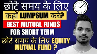 छोटे समय के लिए कहाँ Lumpsum करे? | Best Mutual Funds For Short Term? |  Equity Mutual Fund ?