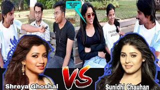 Who is better Shreya Ghoshal OR Sunidhi Chauhan | public reaction, best singer Hindi songs sad love