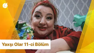 Yaxşı Olar 11-ci Bölüm