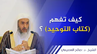 طريقة فهم (كتاب التوحيد) | الشيخ صالح العصيمي