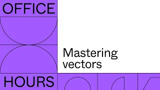 Office hours: Mastering vectors