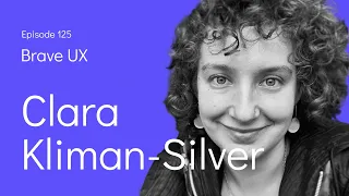 Brave UX: Clara Kliman-Silver - Orchestrating Effective Research & Design