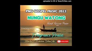 NUNGU WATONG_Fragrance Praise_Png Gospel Music 2023
